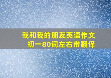 我和我的朋友英语作文初一80词左右带翻译