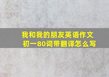 我和我的朋友英语作文初一80词带翻译怎么写