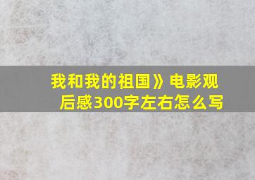 我和我的祖国》电影观后感300字左右怎么写