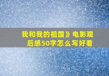 我和我的祖国》电影观后感50字怎么写好看