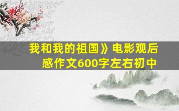 我和我的祖国》电影观后感作文600字左右初中