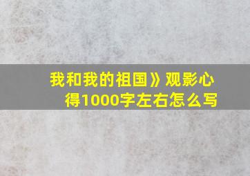 我和我的祖国》观影心得1000字左右怎么写