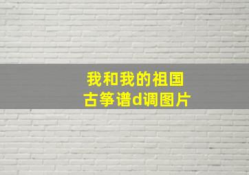 我和我的祖国古筝谱d调图片