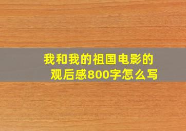 我和我的祖国电影的观后感800字怎么写