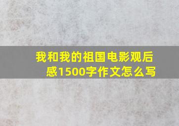 我和我的祖国电影观后感1500字作文怎么写