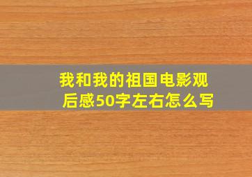 我和我的祖国电影观后感50字左右怎么写