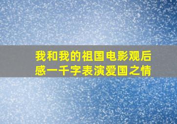 我和我的祖国电影观后感一千字表演爱国之情