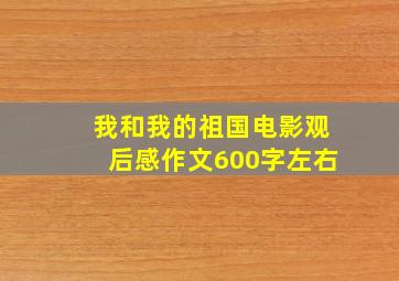 我和我的祖国电影观后感作文600字左右