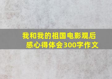 我和我的祖国电影观后感心得体会300字作文