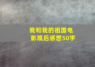 我和我的祖国电影观后感想50字