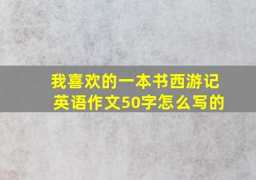 我喜欢的一本书西游记英语作文50字怎么写的