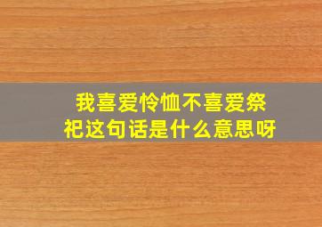 我喜爱怜恤不喜爱祭祀这句话是什么意思呀