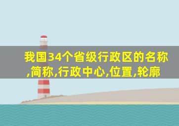 我国34个省级行政区的名称,简称,行政中心,位置,轮廓