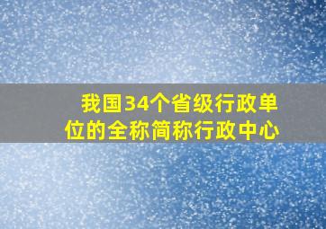 我国34个省级行政单位的全称简称行政中心