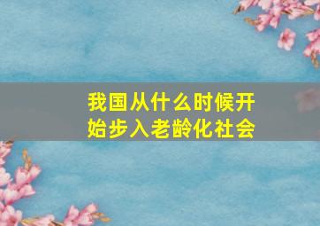 我国从什么时候开始步入老龄化社会