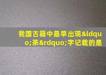 我国古籍中最早出现“茶”字记载的是