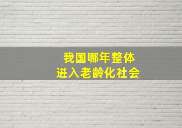 我国哪年整体进入老龄化社会