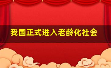 我国正式进入老龄化社会