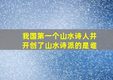 我国第一个山水诗人并开创了山水诗派的是谁