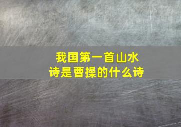 我国第一首山水诗是曹操的什么诗