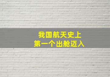 我国航天史上第一个出舱迈入