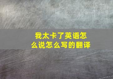 我太卡了英语怎么说怎么写的翻译