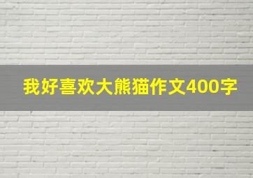 我好喜欢大熊猫作文400字