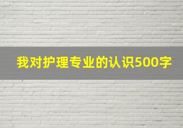 我对护理专业的认识500字