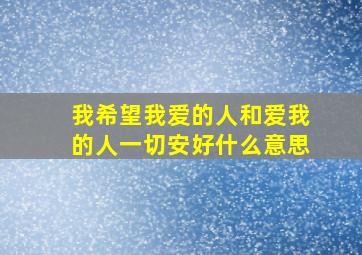 我希望我爱的人和爱我的人一切安好什么意思