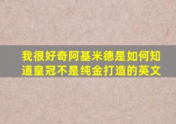 我很好奇阿基米德是如何知道皇冠不是纯金打造的英文