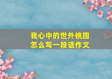 我心中的世外桃园怎么写一段话作文