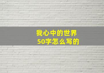 我心中的世界50字怎么写的