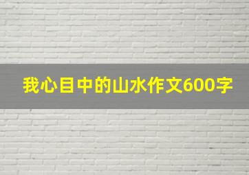 我心目中的山水作文600字