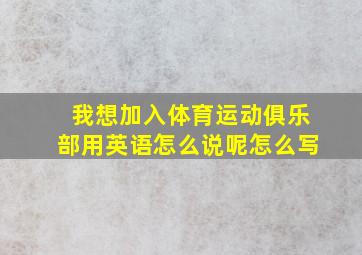 我想加入体育运动俱乐部用英语怎么说呢怎么写