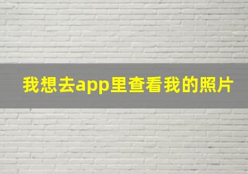 我想去app里查看我的照片