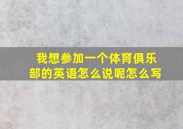 我想参加一个体育俱乐部的英语怎么说呢怎么写