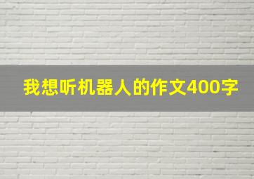 我想听机器人的作文400字