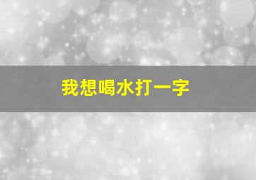 我想喝水打一字