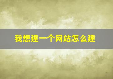 我想建一个网站怎么建