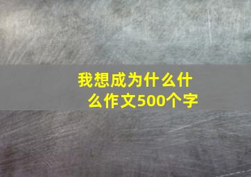 我想成为什么什么作文500个字