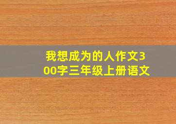 我想成为的人作文300字三年级上册语文