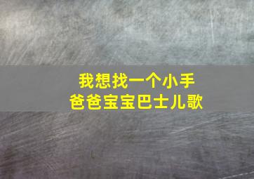 我想找一个小手爸爸宝宝巴士儿歌