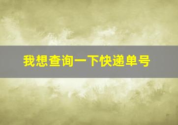 我想查询一下快递单号