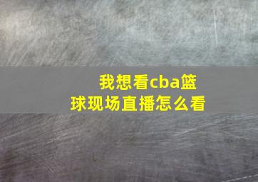 我想看cba篮球现场直播怎么看