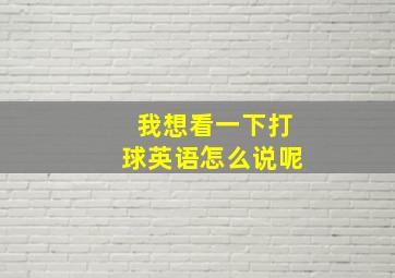 我想看一下打球英语怎么说呢