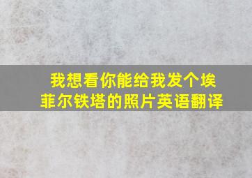 我想看你能给我发个埃菲尔铁塔的照片英语翻译