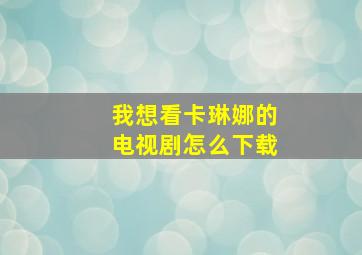 我想看卡琳娜的电视剧怎么下载