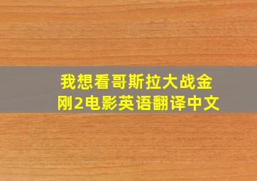 我想看哥斯拉大战金刚2电影英语翻译中文