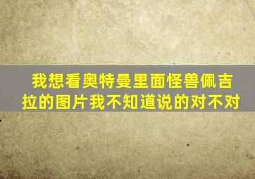 我想看奥特曼里面怪兽佩吉拉的图片我不知道说的对不对