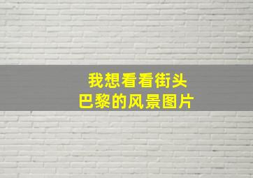 我想看看街头巴黎的风景图片